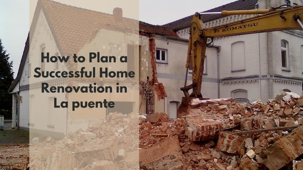 How to Plan a Successful Home Renovation in La Puente