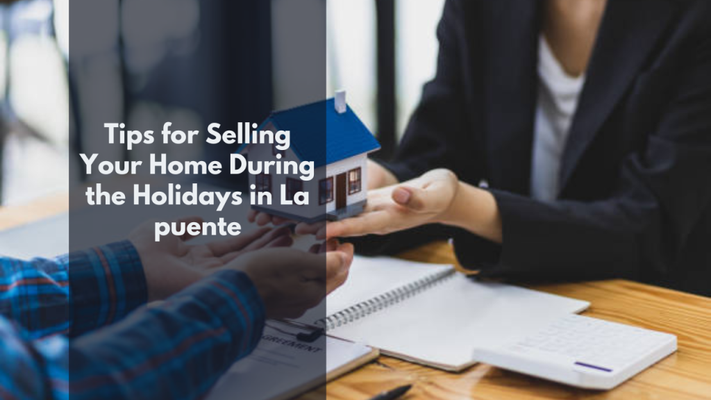 Tips for Selling Your Home During the Holidays in La Puente