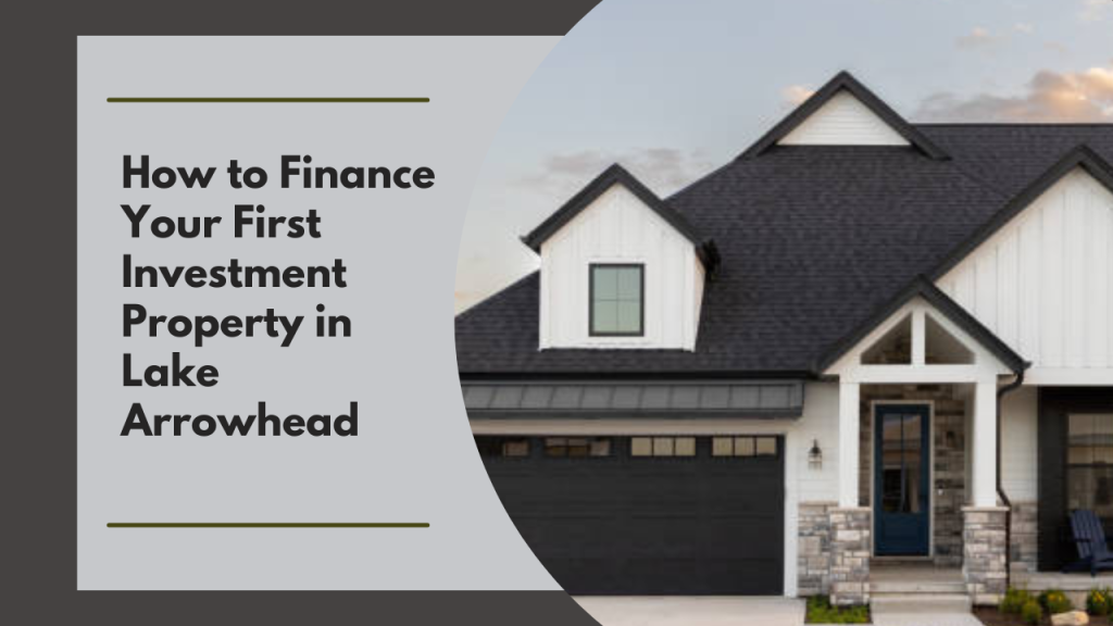 How to Finance Your First Investment Property in Lake Arrowhead