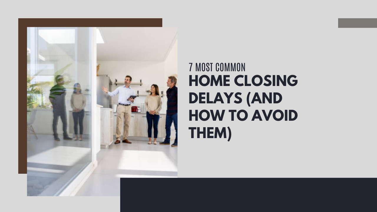 7 Most Common Home Closing Delays (and How to Avoid Them)