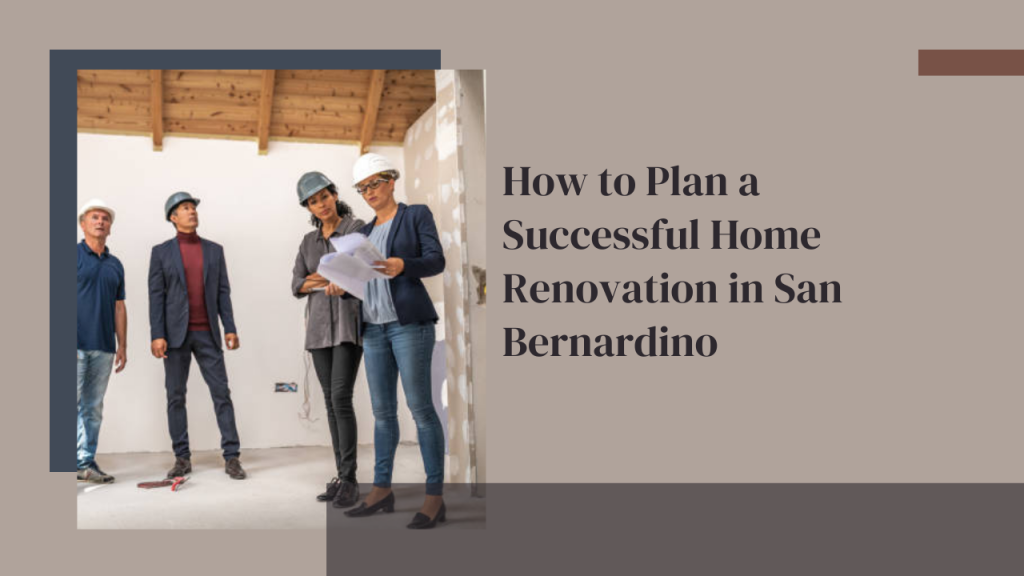 How to Plan a Successful Home Renovation in San Bernardino