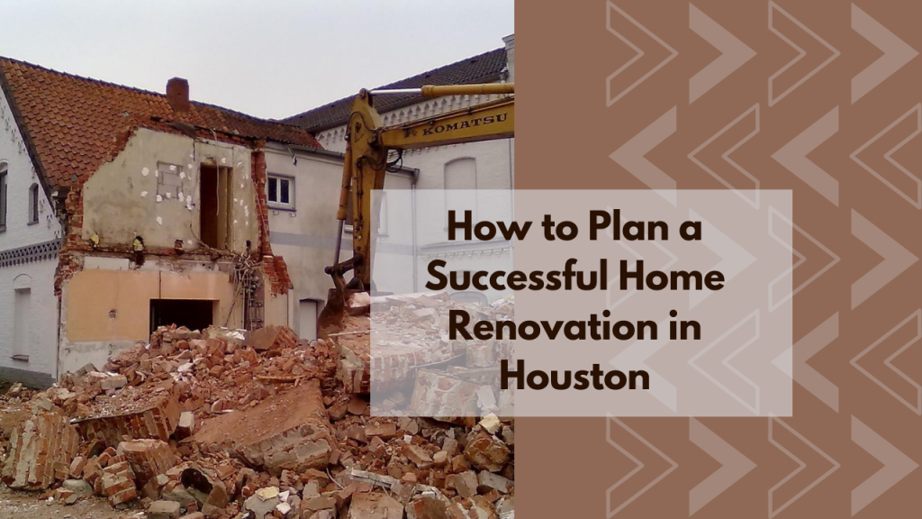 How to Plan a Successful Home Renovation in Houston