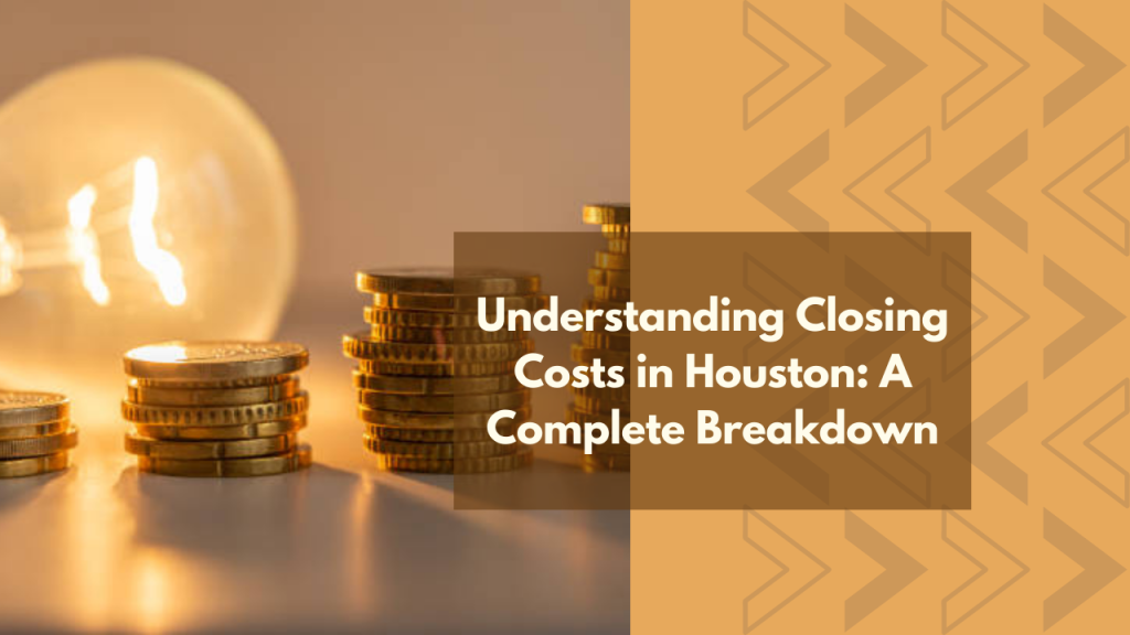 Understanding Closing Costs in Houston: A Complete Breakdown