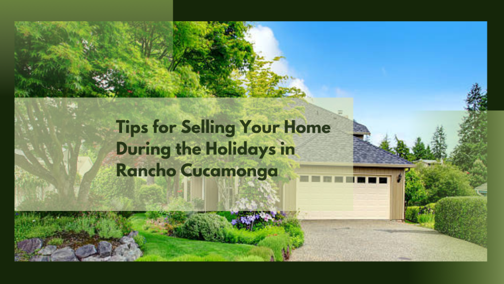 Tips for Selling Your Home During the Holidays in Rancho Cucamonga