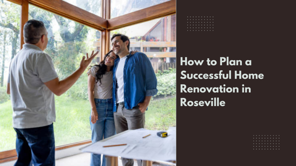 How to Plan a Successful Home Renovation in Roseville