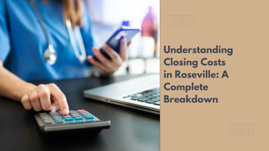 Understanding Closing Costs in Roseville: A Complete Breakdown