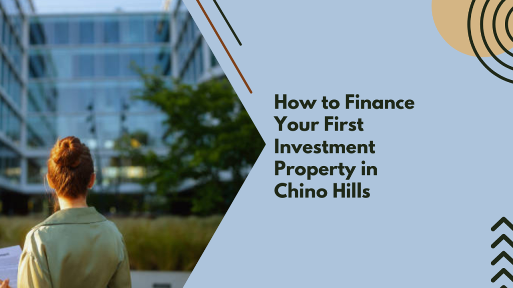 How to Finance Your First Investment Property in chino Hills