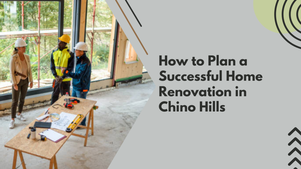 How to Plan a Successful Home Renovation in chino Hills