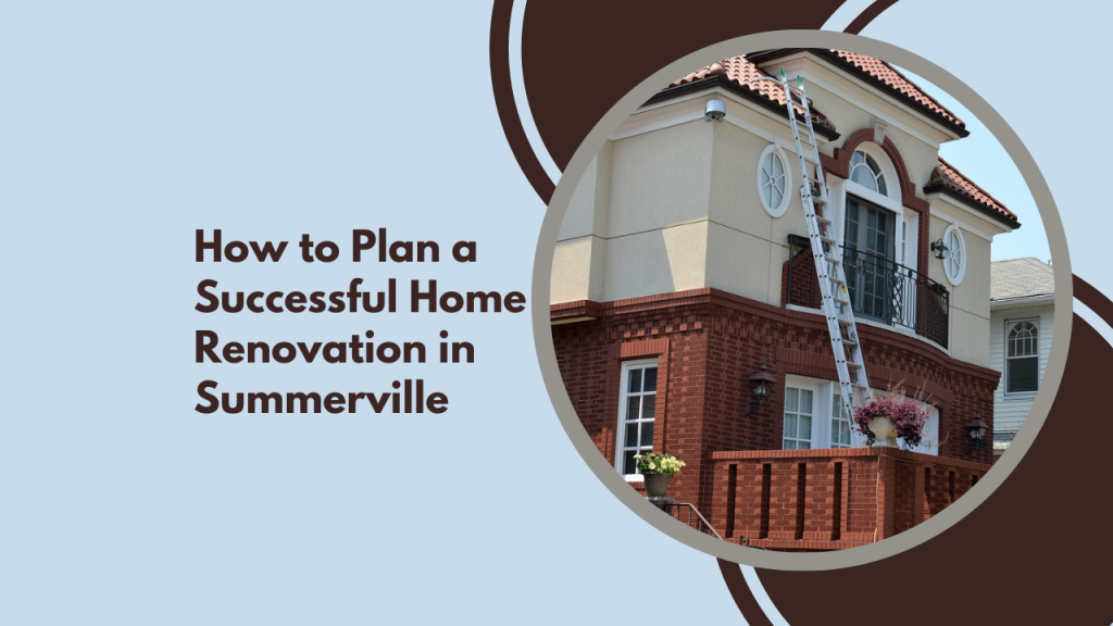 How to Plan a Successful Home Renovation in Summerville