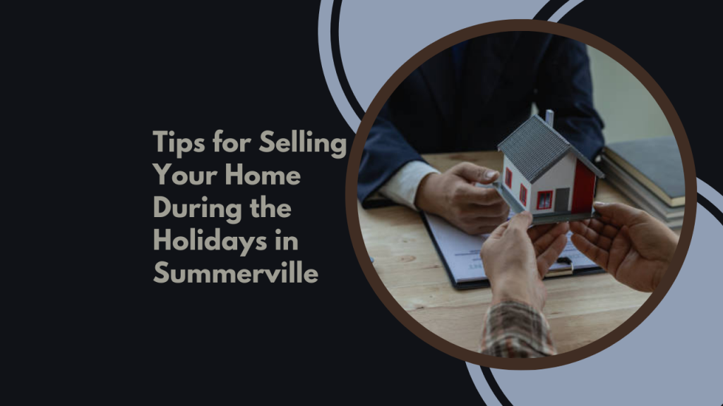Tips for Selling Your Home During the Holidays in Summerville