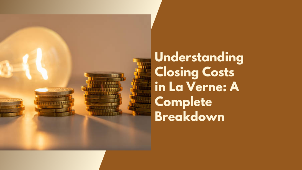 Understanding Closing Costs in La Verne: A Complete Breakdown