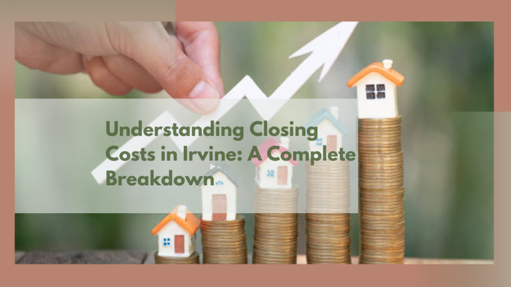 Understanding Closing Costs in Irvine: A Complete Breakdown