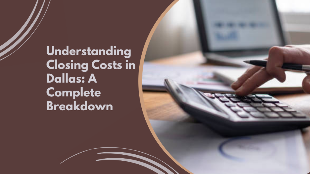 Understanding Closing Costs in Dallas: A Complete Breakdown