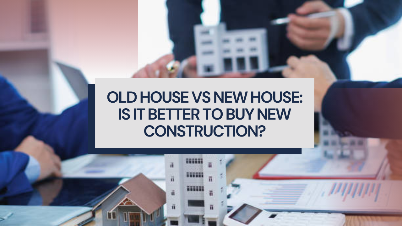 Old House vs New House: Is it Better to Buy New Construction?
