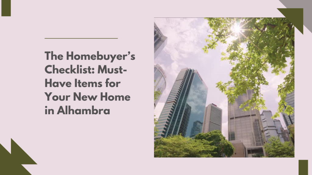 The Homebuyer’s Checklist: Must-Have Items for Your New Home in Alhambra