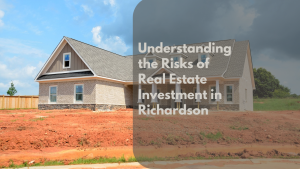Understanding the Risks of Real Estate Investment in Richardson