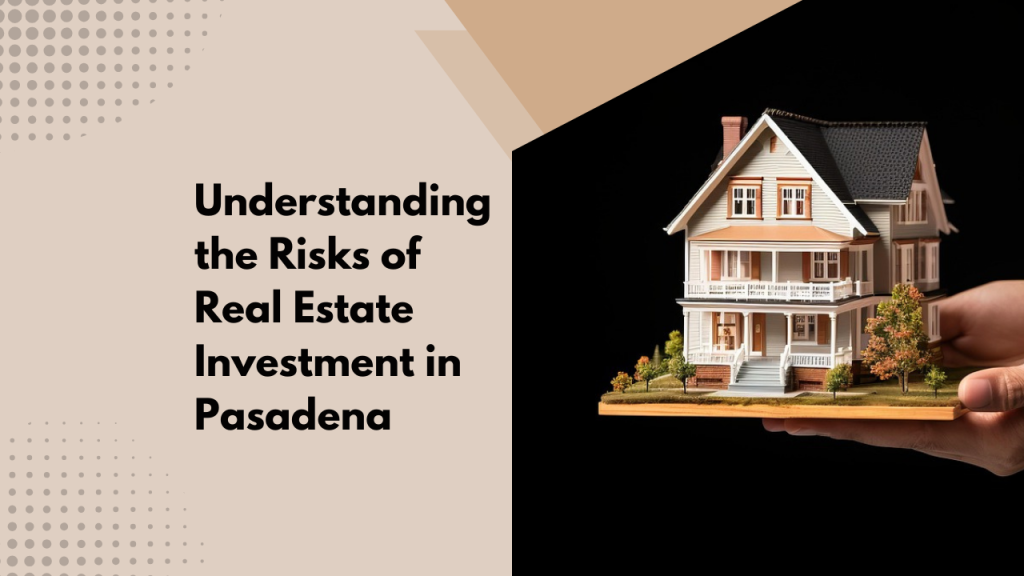 Understanding the Risks of Real Estate Investment in Pasadena