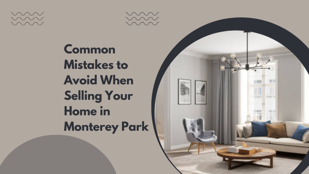 Common Mistakes to Avoid When Selling Your Home in Monterey Park