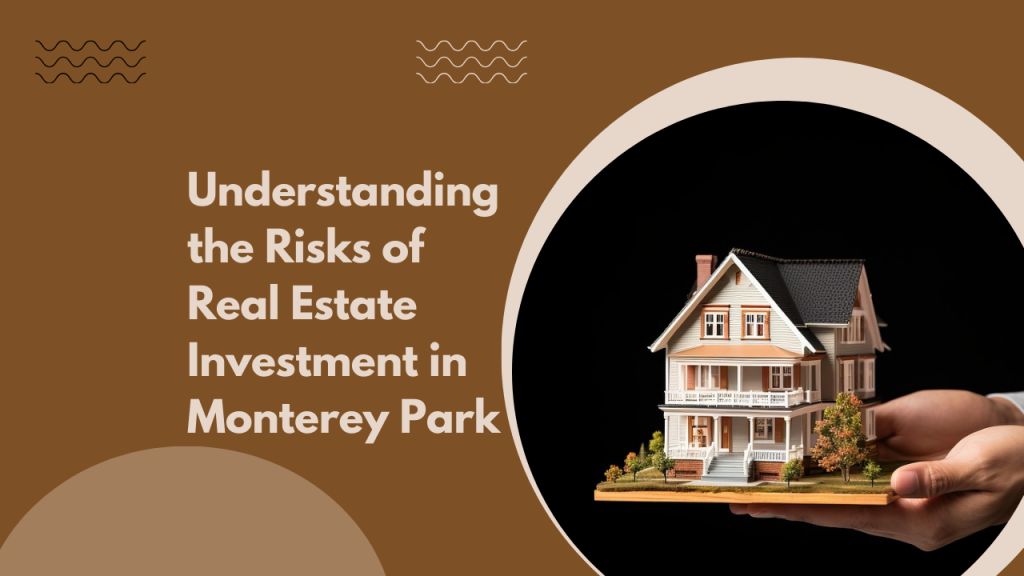 Understanding the Risks of Real Estate Investment in Monterey Park