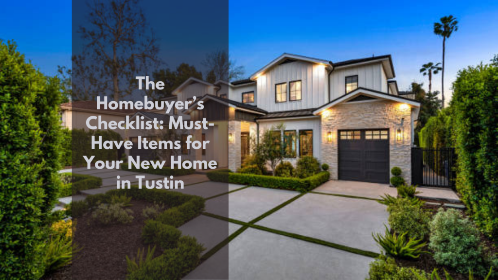 The Homebuyer’s Checklist: Must-Have Items for Your New Home in Tustin