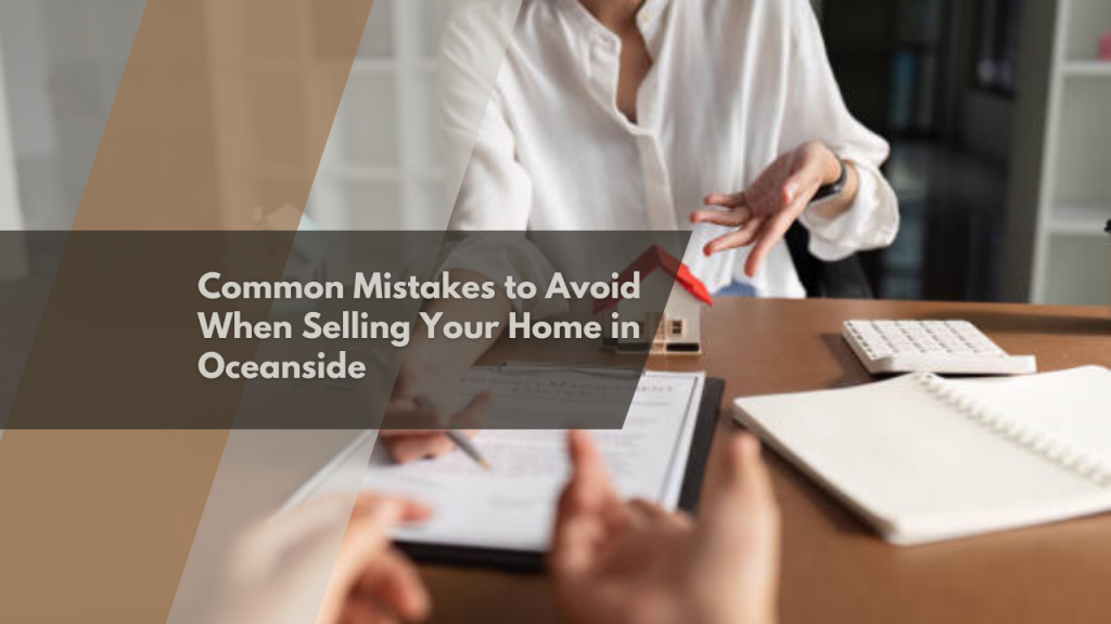Common Mistakes to Avoid When Selling Your Home in Oceanside