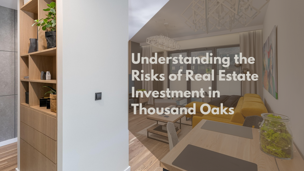 Understanding the Risks of Real Estate Investment in Thousand Oaks