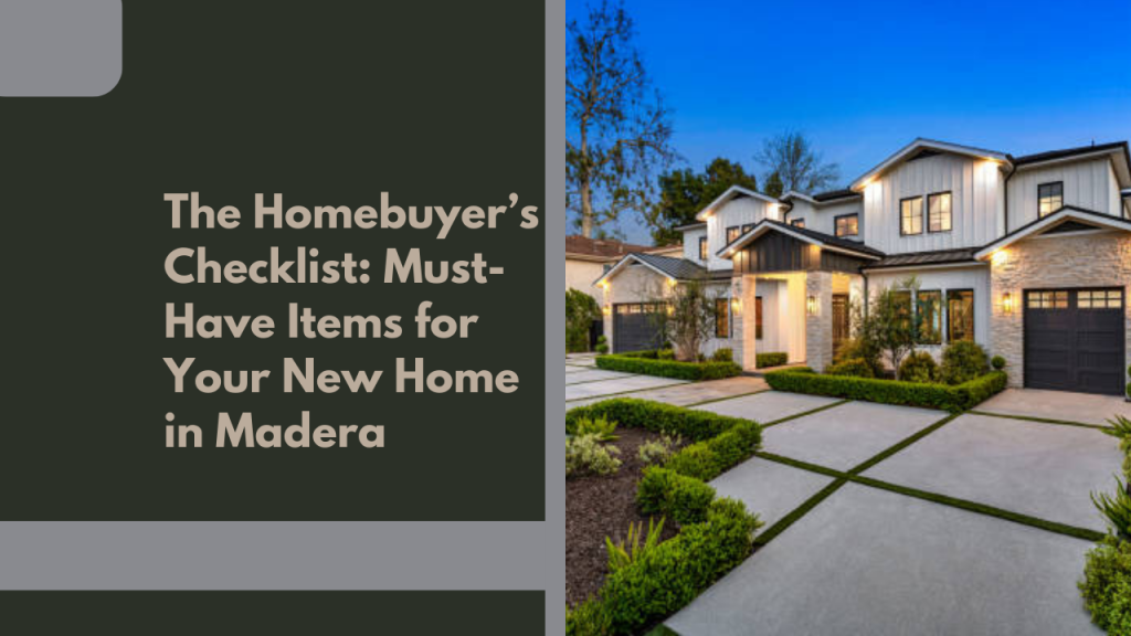 The Homebuyer’s Checklist: Must-Have Items for Your New Home in Madera