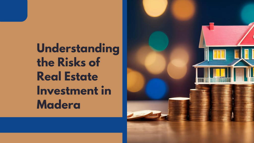Understanding the Risks of Real Estate Investment in Madera