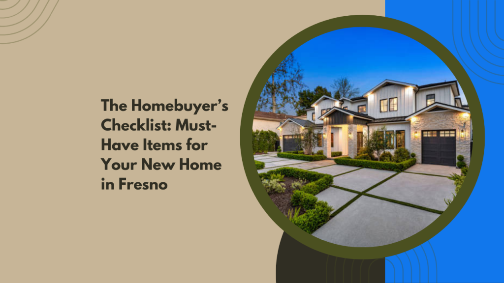 The Homebuyer’s Checklist: Must-Have Items for Your New Home in Fresno