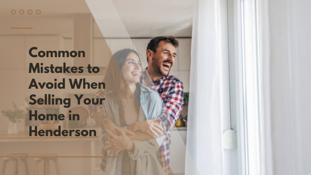 Common Mistakes to Avoid When Selling Your Home in Henderson