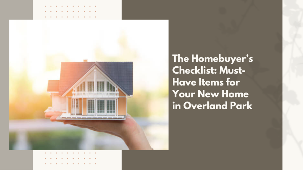 The Homebuyer’s Checklist: Must-Have Items for Your New Home in Overland Park