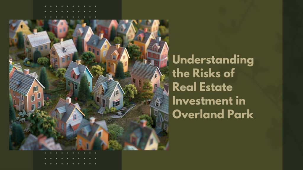 Understanding the Risks of Real Estate Investment in Overland Park