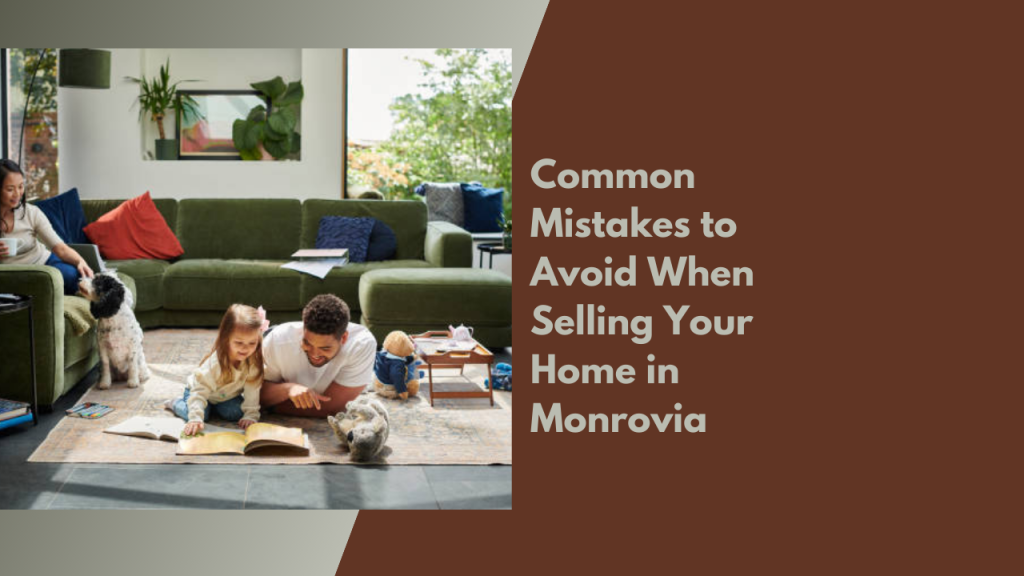 Common Mistakes to Avoid When Selling Your Home in Monrovia