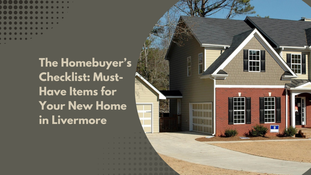 The Homebuyer’s Checklist: Must-Have Items for Your New Home in Livermore