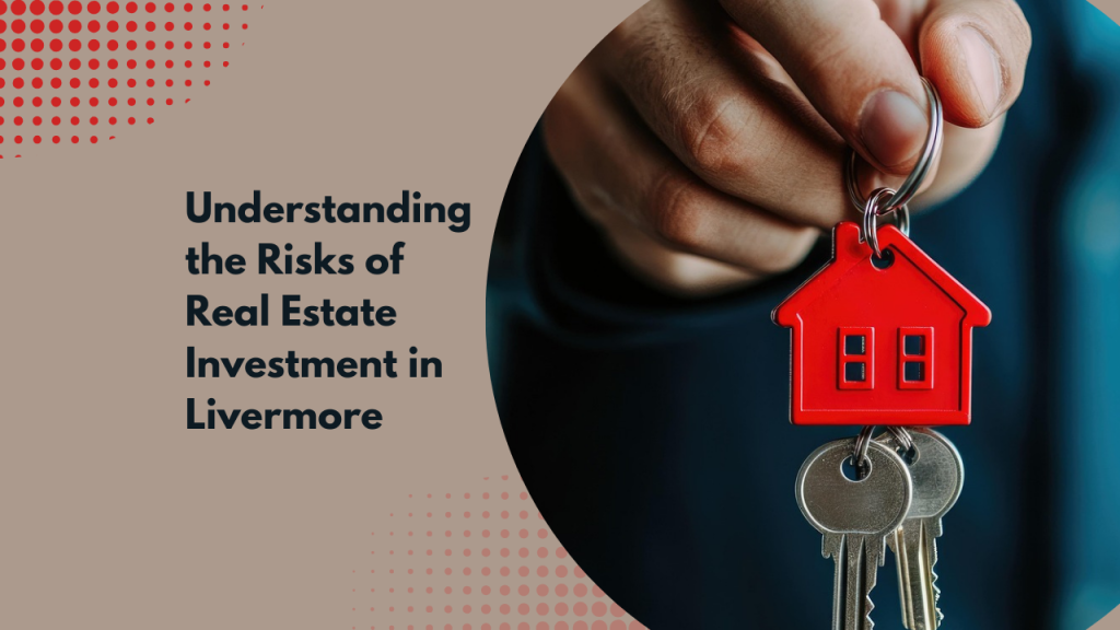 Understanding the Risks of Real Estate Investment in Livermore