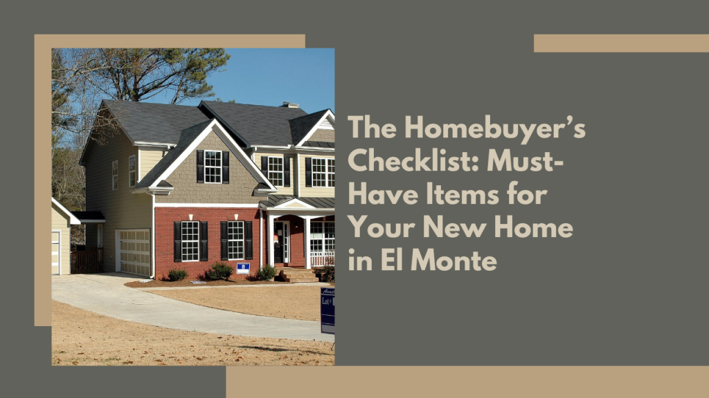 The Homebuyer’s Checklist: Must-Have Items for Your New Home in El Monte