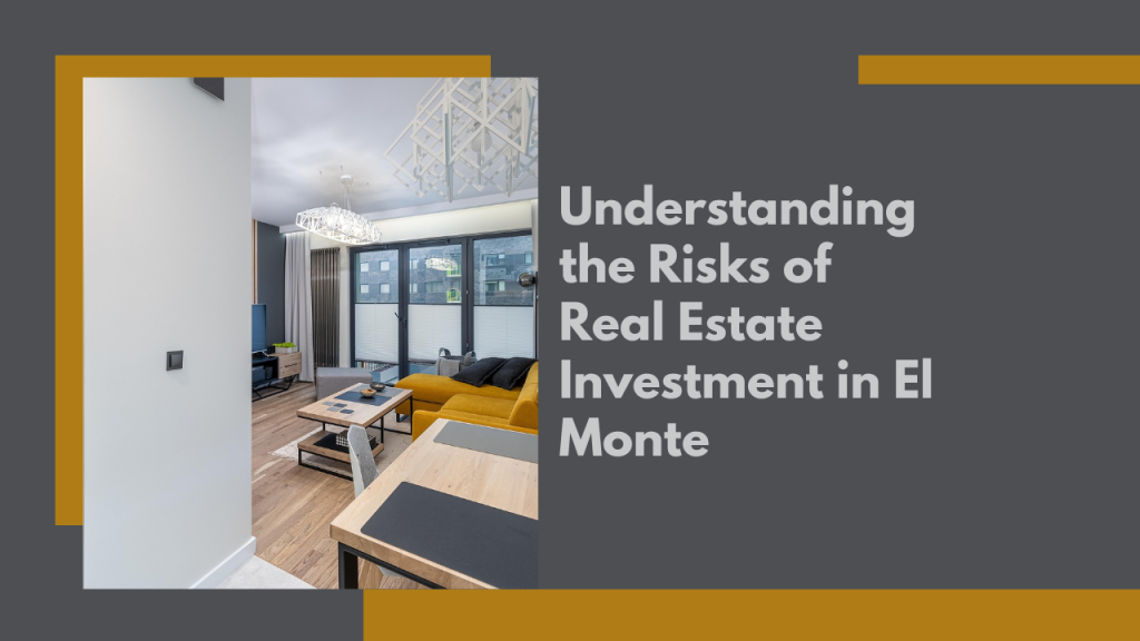 Understanding the Risks of Real Estate Investment in El Monte