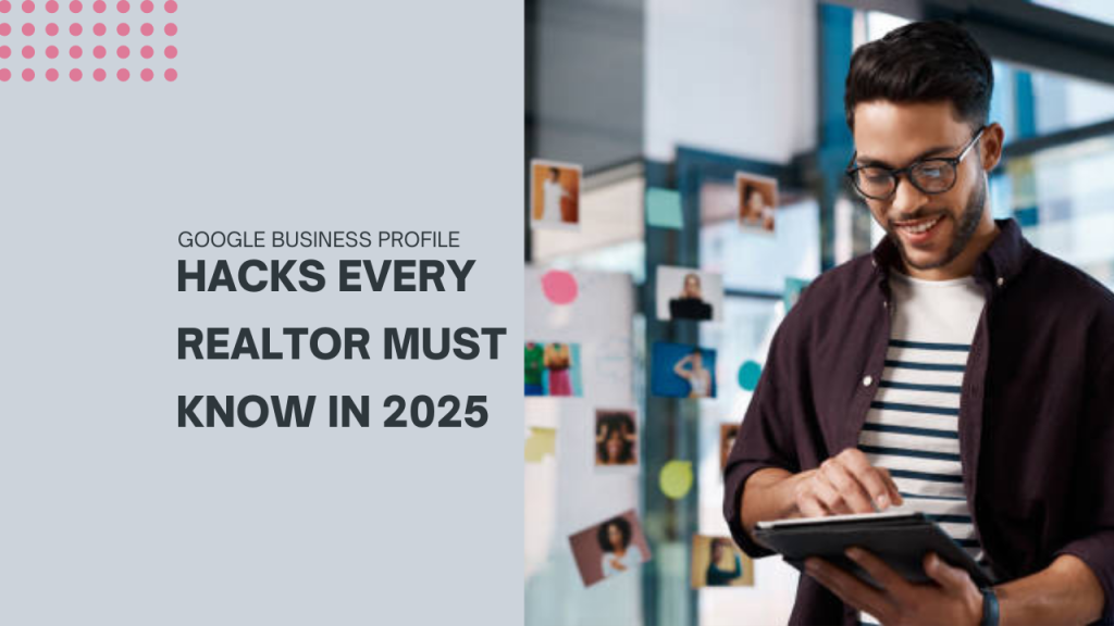 Google Business Profile Hacks Every Realtor Must Know in 2025