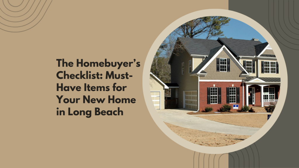 The Homebuyer’s Checklist: Must-Have Items for Your New Home in Long Beach