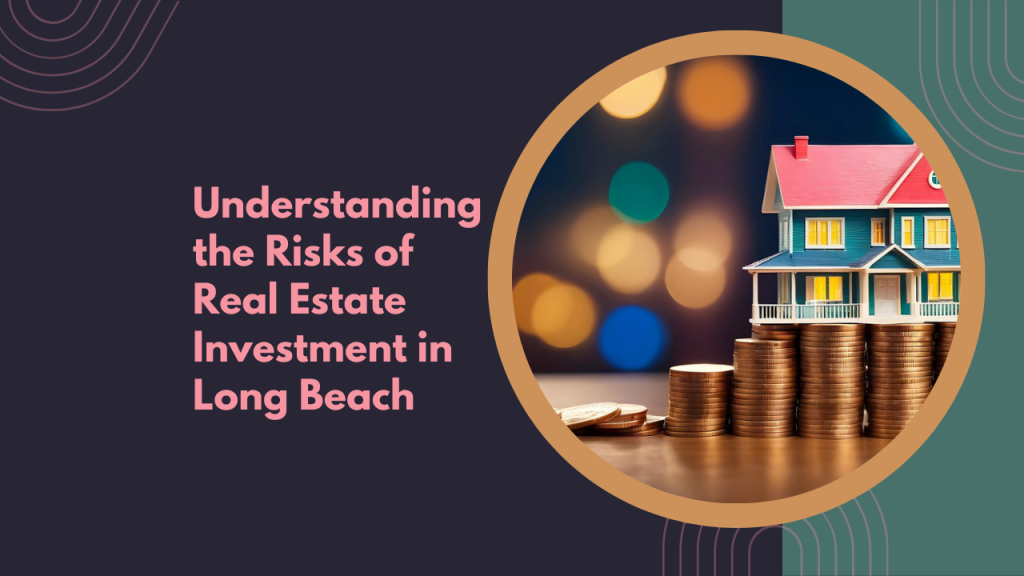Understanding the Risks of Real Estate Investment in Long Beach