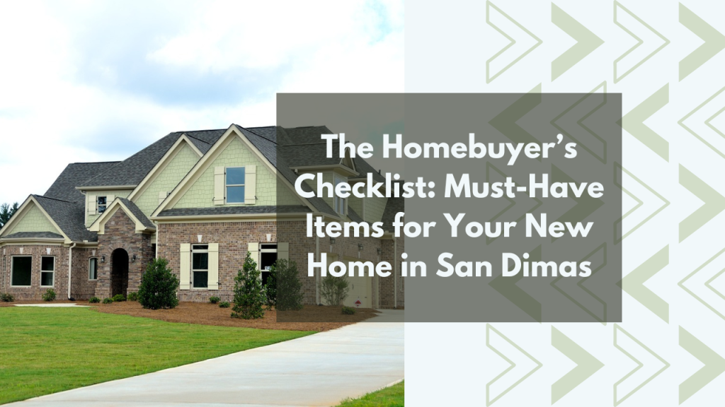 The Homebuyer’s Checklist: Must-Have Items for Your New Home in San Dimas