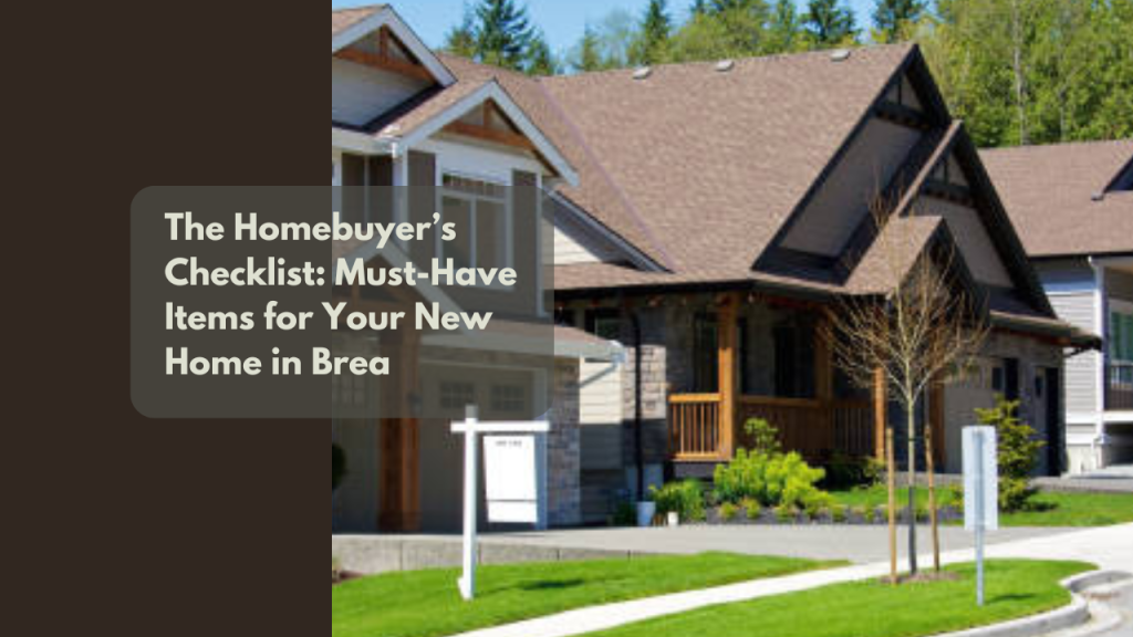 The Homebuyer’s Checklist: Must-Have Items for Your New Home in Brea