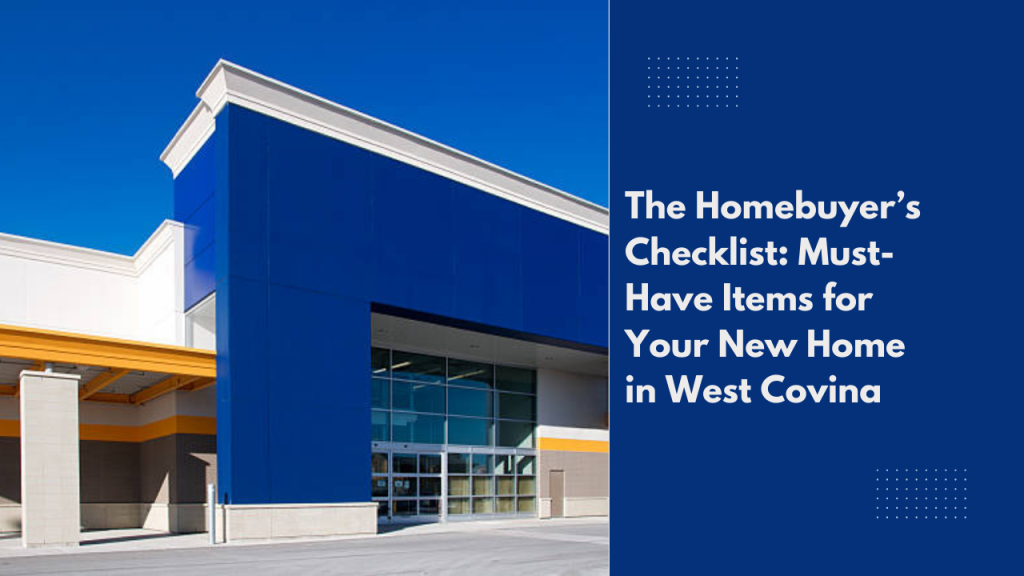 The Homebuyer’s Checklist: Must-Have Items for Your New Home in West Covina