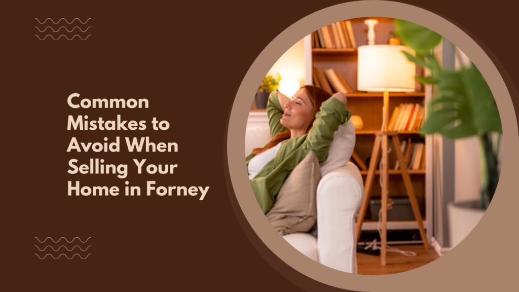 Common Mistakes to Avoid When Selling Your Home in Forney