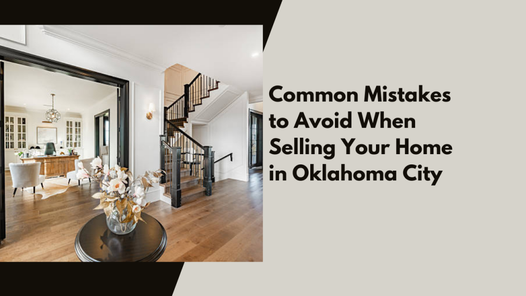 Common Mistakes to Avoid When Selling Your Home in Oklahoma City