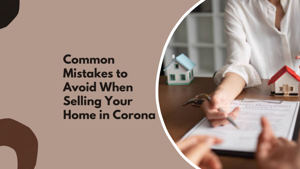 Common Mistakes to Avoid When Selling Your Home in Corona