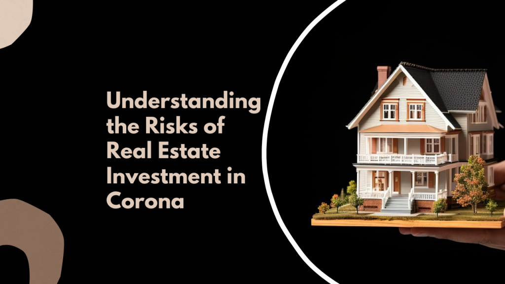 Understanding the Risks of Real Estate Investment in Corona