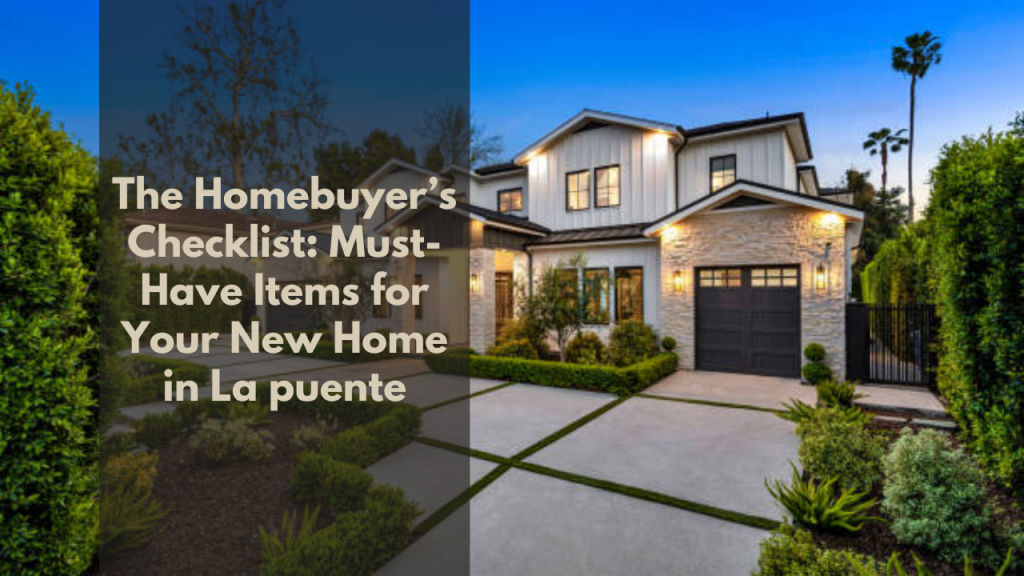 The Homebuyer’s Checklist_ Must-Have Items for Your New Home in La puente