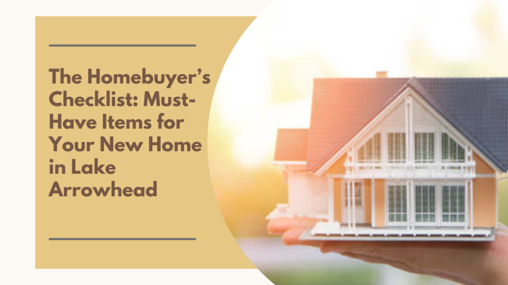 The Homebuyer’s Checklist: Must-Have Items for Your New Home in Lake Arrowhead