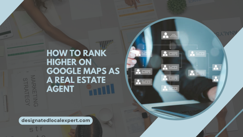 How to Rank Higher on Google Maps as a Real Estate Agent